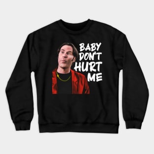 Baby Don't Hurt Me Crewneck Sweatshirt